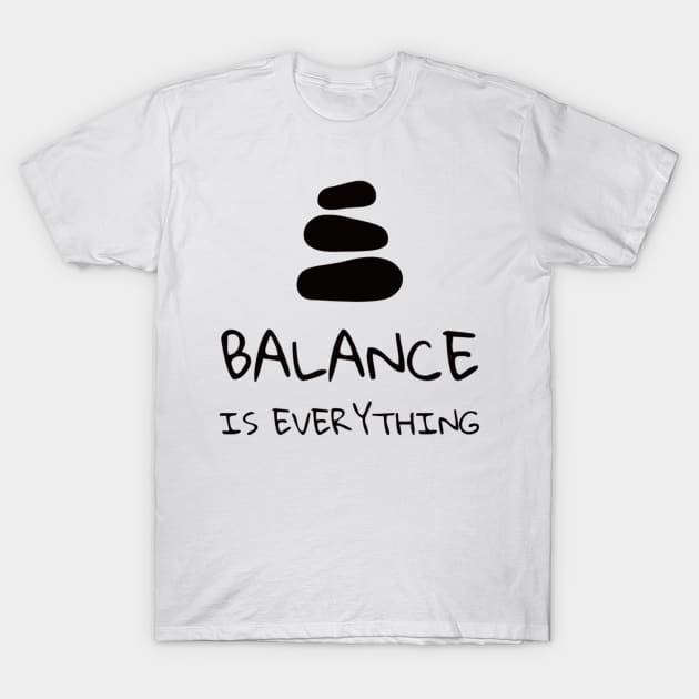 Balance is Everything - ( Zen Quote) T-Shirt by Rules of the mind